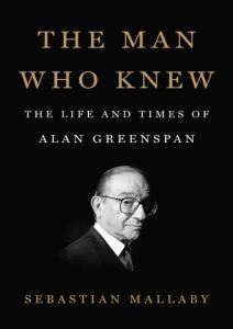 The Man Who Knew_ The Life and times of Alan greenspan - Sebastian Mallaby