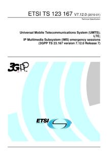 ETSI TS 123 167 V7.12.0 (2010-01) Universal Mobile Telecommunications System (UMTS); LTE; IP Multimedia Subsystem (IMS) emergency sessions (3GPP TS 23.167 version 7.12.0 Release 7)