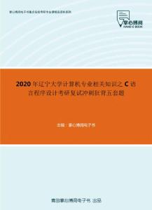 2020年辽宁大学计算机专业相关知识之C语言程序设计考研复试冲刺狂背五套题