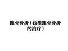 跟骨骨折(浅淡跟骨骨折的治疗)