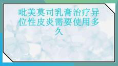 吡美莫司乳膏治疗异位性皮炎需要使用多久-课件(PPT演示)