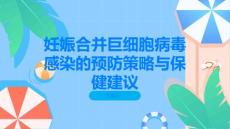 妊娠合并巨细胞病毒感染的预防策略与保健建议