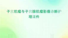 子宫肌瘤与子宫腺肌瘤影像诊断护理课件