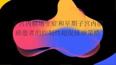 子宫内膜增生症和早期子宫内膜癌患者的控制性超促排卵策略