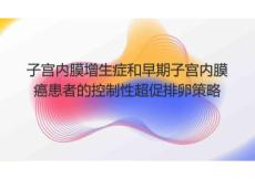 子宫内膜增生症和早期子宫内膜癌患者的控制性超促排卵策略