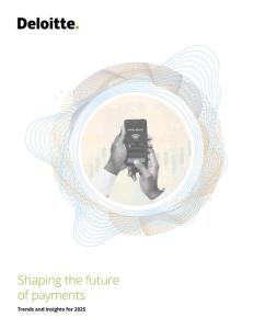 DELOITTE - Shaping the future of payments, Trends and insights for 2025_CAIG