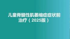 兒童脊髓性肌萎縮癥癥狀前治療（2025版）