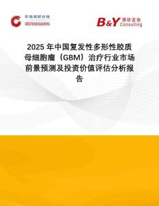 2025年中國復發性多形性膠質母細胞瘤（GBM）治療行業市場前景預測及投資價值評估分析報告