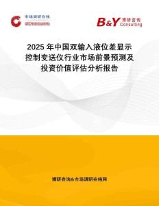 2025年中國(guó)雙輸入液位差顯示控制變送儀行業(yè)市場(chǎng)前景預(yù)測(cè)及投資價(jià)值評(píng)估分析報(bào)告