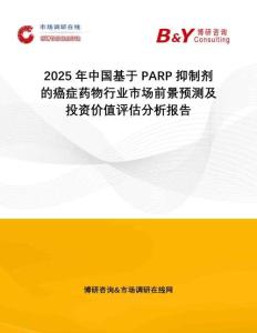 2025年中國基于PARP抑制劑的癌癥藥物行業市場前景預測及投資價值評估分析報告