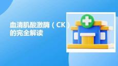 血清肌酸激酶（CK）的完全解讀