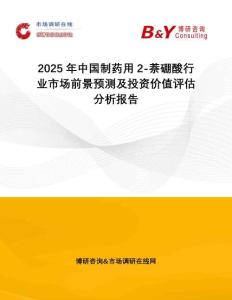 2025年中國制藥用2-萘硼酸行業(yè)市場前景預(yù)測及投資價值評估分析報告