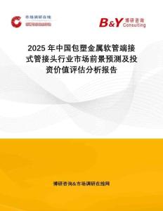 2025年中國(guó)包塑金屬軟管端接式管接頭行業(yè)市場(chǎng)前景預(yù)測(cè)及投資價(jià)值評(píng)估分析報(bào)告