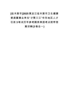 [佳木斯市]2025黑龍江佳木斯市衛(wèi)生健康委直屬事業(yè)單位“才聚三江”華東地區(qū)人才引進(jìn)3筆試歷年參考題庫(kù)典型考點(diǎn)附帶答案詳解(3卷合一)