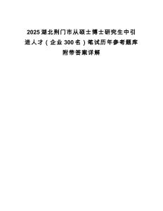 2025湖北荊門市從碩士博士研究生中引進人才（企業(yè)300名）筆試歷年參考題庫附帶答案詳解