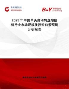 2025年中國單頭自動轉(zhuǎn)盤熔接機(jī)行業(yè)市場規(guī)模及投資前景預(yù)測分析報(bào)告