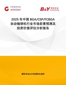 2025年中國BGA CSP FCBGA自動植球機行業市場前景預測及投資價值評估分析報告
