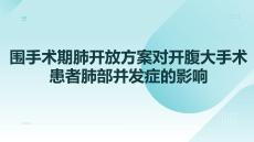 圍手術(shù)期肺開(kāi)放方案對(duì)開(kāi)腹大手術(shù)患者肺部并發(fā)癥的影響