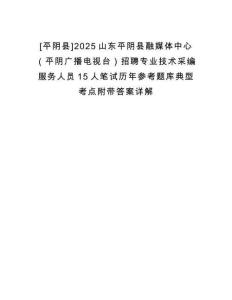 [平陰縣]2025山東平陰縣融媒體中心（平陰廣播電視臺）招聘專業(yè)技術采編服務人員15人筆試歷年參考題庫典型考點附帶答案詳解