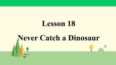 冀教版英語九年級上冊	 Lesson 18  Never Catch a Dinosaur
