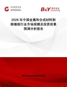 2026年中國金屬和合成材料制眼鏡框行業(yè)市場規(guī)模及投資前景預測分析報告