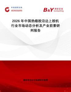 2026年中國熱熔膠沿邊上膠機(jī)行業(yè)市場動態(tài)分析及產(chǎn)業(yè)前景研判報(bào)告