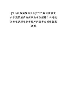 [文山壯族苗族自治州]2025年云南省文山壯族苗族自治州事業單位招聘什么時候發布筆試歷年參考題庫典型考點附帶答案詳解