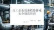 化工企業設備檢修作業安全規范培訓