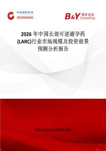 2026年中國長效可逆避孕藥(LARC)行業市場規模及投資前景預測分析報告