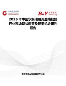 2026年中國水族池用渦蟲捕捉器行業市場現狀調查及投資機會研判報告