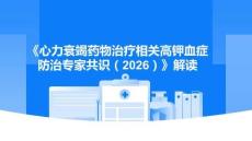 《心力衰竭藥物治療相關高鉀血癥防治專家共識（2026）》解讀