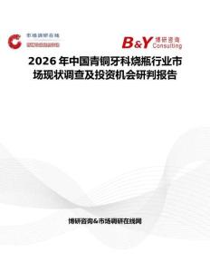 2026年中國青銅牙科燒瓶行業(yè)市場(chǎng)現(xiàn)狀調(diào)查及投資機(jī)會(huì)研判報(bào)告