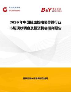 2026年中國腦血栓抽吸導管行業市場現狀調查及投資機會研判報告