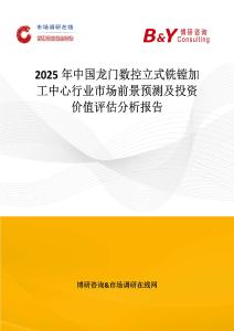 2025年中國龍門數控立式銑鏜加工中心行業市場前景預測及投資價值評估分析報告
