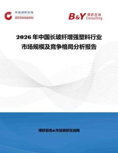 2026年中國長玻纖增強(qiáng)塑料行業(yè)市場規(guī)模及競爭格局分析報(bào)告