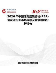 2026年中國蝕刻后殘留物(PER)清洗液行業市場規模及競爭格局分析報告