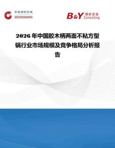 2026年中國膠木柄兩面不粘方型鍋行業(yè)市場規(guī)模及競爭格局分析報告