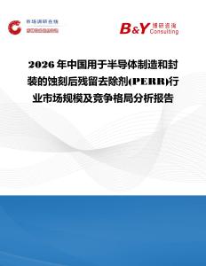 2026年中國用于半導(dǎo)體制造和封裝的蝕刻后殘留去除劑(PERR)行業(yè)市場規(guī)模及競爭格局分析報(bào)告