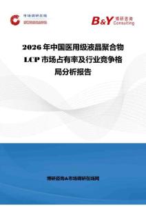 2026年中國(guó)醫(yī)用級(jí)液晶聚合物L(fēng)CP市場(chǎng)占有率及行業(yè)競(jìng)爭(zhēng)格局分析報(bào)告