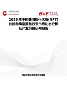 2026年中國非同質化代幣(NFT)創建和鑄造服務行業市場動態分析及產業前景研判報告