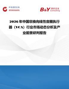 2026年中國非換向線性音圈執(zhí)行器（VCA）行業(yè)市場動態(tài)分析及產(chǎn)業(yè)前景研判報告