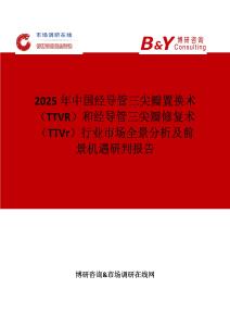 2025年中國(guó)經(jīng)導(dǎo)管三尖瓣置換術(shù)（TTVR）和經(jīng)導(dǎo)管三尖瓣修復(fù)術(shù)（TTVr）行業(yè)市場(chǎng)全景分析及前景機(jī)遇研判報(bào)告