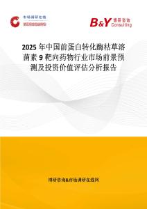 2025年中國前蛋白轉化酶枯草溶菌素9靶向藥物行業(yè)市場前景預測及投資價值評估分析報告