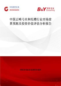 中国正畸弓丝和托槽行业市场前景预测及投资价值评估分析报告
