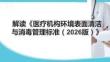 解读《医疗机构环境表面清洁与消毒管理标准（2026版）》