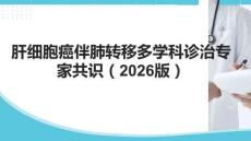 肝细胞癌伴肺转移多学科诊治专家共识（2026版）