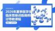 2026 年夏季医学生临床思维训练病例研讨带教课程